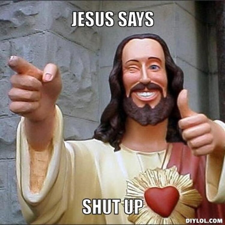 Jesus-Says-Shut-Up.thumb.jpg.487ce20baeb40d2fb92a9a2c39dd561d.jpg
